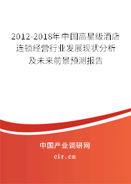 2012-2018年中國高星級酒店連鎖經(jīng)營行業(yè)發(fā)展現(xiàn)狀分析及未來前景預(yù)測報告 2012-2018年中國高星級酒店連鎖經(jīng)營行業(yè)發(fā)展現(xiàn)狀分析及未來前景預(yù)測報告