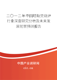 二〇一二年中國(guó)垃圾焚燒爐行業(yè)深度研究分析及未來(lái)發(fā)展前景預(yù)測(cè)報(bào)告 二〇一二年中國(guó)垃圾焚燒爐行業(yè)深度研究分析及未來(lái)發(fā)展前景預(yù)測(cè)報(bào)告