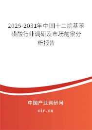 2025-2031年中國(guó)十二烷基苯磺酸行業(yè)調(diào)研及市場(chǎng)前景分析報(bào)告 2025-2031年中國(guó)十二烷基苯磺酸行業(yè)調(diào)研及市場(chǎng)前景分析報(bào)告