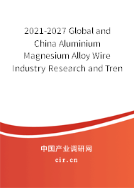 2021-2027 Global and China Aluminium Magnesium Alloy Wire Industry Research and Trends Forecast Report 2021-2027 Global and China Aluminium Magnesium Alloy Wire Industry Research and Trends Forecast Report