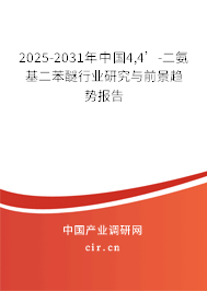2025-2031年中國(guó)4,4’-二氨基二苯醚行業(yè)研究與前景趨勢(shì)報(bào)告 2025-2031年中國(guó)4,4’-二氨基二苯醚行業(yè)研究與前景趨勢(shì)報(bào)告