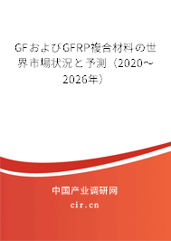 GFおよびGFRP複合材料の世界市場狀況と予測(2020~2026年) GFおよびGFRP複合材料の世界市場狀況と予測(2020~2026年)
