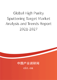Global High Purity Sputtering Target Market Analysis and Trends Report 2021-2027 Global High Purity Sputtering Target Market Analysis and Trends Report 2021-2027