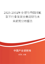 2025-2031年全球與中國間氟氯芐行業(yè)發(fā)展全面調研與未來趨勢分析報告