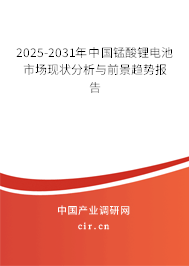 2025-2031年中國錳酸鋰電池市場現(xiàn)狀分析與前景趨勢報(bào)告 2025-2031年中國錳酸鋰電池市場現(xiàn)狀分析與前景趨勢報(bào)告