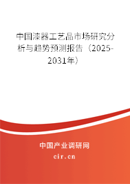 中國漆器工藝品市場研究分析與趨勢預(yù)測報告(2025-2031年) 中國漆器工藝品市場研究分析與趨勢預(yù)測報告(2025-2031年)