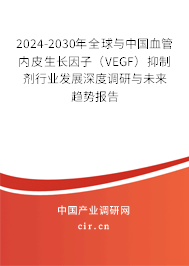 2024-2030年全球與中國血管內(nèi)皮生長因子（VEGF）抑制劑行業(yè)發(fā)展深度調(diào)研與未來趨勢報告