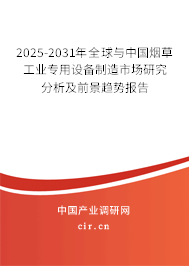 2025-2031年全球與中國煙草工業(yè)專用設(shè)備制造市場研究分析及前景趨勢報告 2025-2031年全球與中國煙草工業(yè)專用設(shè)備制造市場研究分析及前景趨勢報告