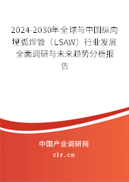 2024-2030年全球與中國縱向埋弧焊管(LSAW)行業(yè)發(fā)展全面調(diào)研與未來趨勢(shì)分析報(bào)告 2024-2030年全球與中國縱向埋弧焊管(LSAW)行業(yè)發(fā)展全面調(diào)研與未來趨勢(shì)分析報(bào)告
