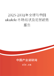 2025-2031年全球與中國ukulele市場(chǎng)現(xiàn)狀及前景趨勢(shì)報(bào)告 2025-2031年全球與中國ukulele市場(chǎng)現(xiàn)狀及前景趨勢(shì)報(bào)告