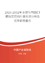 2025-2031年全球與中國CT模擬定位機(jī)行業(yè)現(xiàn)狀分析及前景趨勢報告 2025-2031年全球與中國CT模擬定位機(jī)行業(yè)現(xiàn)狀分析及前景趨勢報告