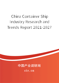 China Container Ship Industry Research and Trends Report 2021-2027 China Container Ship Industry Research and Trends Report 2021-2027