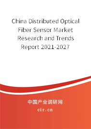 China Distributed Optical Fiber Sensor Market Research and Trends Report 2021-2027 China Distributed Optical Fiber Sensor Market Research and Trends Report 2021-2027