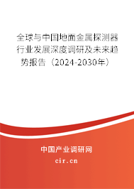 全球與中國地面金屬探測器行業(yè)發(fā)展深度調(diào)研及未來趨勢報告(2024-2030年) 全球與中國地面金屬探測器行業(yè)發(fā)展深度調(diào)研及未來趨勢報告(2024-2030年)