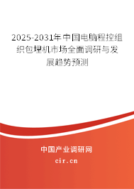 2025-2031年中國(guó)電腦程控組織包埋機(jī)市場(chǎng)全面調(diào)研與發(fā)展趨勢(shì)預(yù)測(cè) 2025-2031年中國(guó)電腦程控組織包埋機(jī)市場(chǎng)全面調(diào)研與發(fā)展趨勢(shì)預(yù)測(cè)