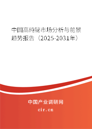 中國(guó)高純鉍市場(chǎng)分析與前景趨勢(shì)報(bào)告(2025-2031年) 中國(guó)高純鉍市場(chǎng)分析與前景趨勢(shì)報(bào)告(2025-2031年)