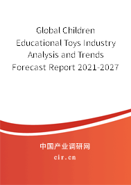 Global Children Educational Toys Industry Analysis and Trends Forecast Report 2021-2027 Global Children Educational Toys Industry Analysis and Trends Forecast Report 2021-2027