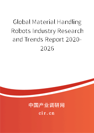 Global Material Handling Robots Industry Research and Trends Report 2020-2026 Global Material Handling Robots Industry Research and Trends Report 2020-2026