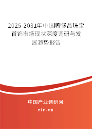 2025-2031年中國奢侈品珠寶首飾市場現(xiàn)狀深度調(diào)研與發(fā)展趨勢報(bào)告 2025-2031年中國奢侈品珠寶首飾市場現(xiàn)狀深度調(diào)研與發(fā)展趨勢報(bào)告