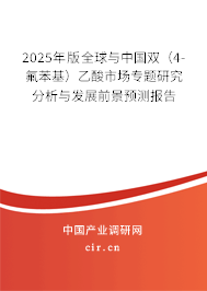 2025年版全球與中國雙（4-氟苯基）乙酸市場專題研究分析與發(fā)展前景預(yù)測報(bào)告
