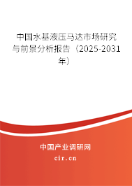中國水基液壓馬達(dá)市場研究與前景分析報告(2025-2031年) 中國水基液壓馬達(dá)市場研究與前景分析報告(2025-2031年)