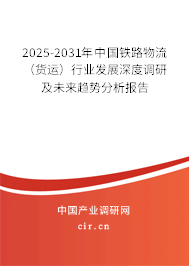 2025-2031年中國鐵路物流(貨運)行業(yè)發(fā)展深度調(diào)研及未來趨勢分析報告 2025-2031年中國鐵路物流(貨運)行業(yè)發(fā)展深度調(diào)研及未來趨勢分析報告