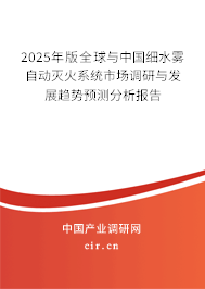 2025年版全球與中國(guó)細(xì)水霧自動(dòng)滅火系統(tǒng)市場(chǎng)調(diào)研與發(fā)展趨勢(shì)預(yù)測(cè)分析報(bào)告