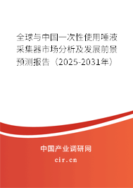 全球與中國一次性使用唾液采集器市場分析及發(fā)展前景預測報告（2025-2031年）