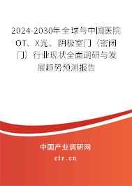 2024-2030年全球與中國(guó)醫(yī)院OT、X光、陰極室門（密閉門）行業(yè)現(xiàn)狀全面調(diào)研與發(fā)展趨勢(shì)預(yù)測(cè)報(bào)告