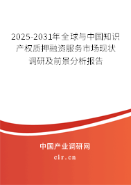 2025-2031年全球與中國(guó)知識(shí)產(chǎn)權(quán)質(zhì)押融資服務(wù)市場(chǎng)現(xiàn)狀調(diào)研及前景分析報(bào)告 2025-2031年全球與中國(guó)知識(shí)產(chǎn)權(quán)質(zhì)押融資服務(wù)市場(chǎng)現(xiàn)狀調(diào)研及前景分析報(bào)告