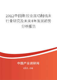 2012中國數(shù)控金屬切削機床行業(yè)研究及未來4年發(fā)展趨勢分析報告