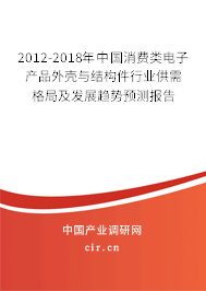 2012-2018年中國消費(fèi)類電子產(chǎn)品外殼與結(jié)構(gòu)件行業(yè)供需格局及發(fā)展趨勢(shì)預(yù)測(cè)報(bào)告 2012-2018年中國消費(fèi)類電子產(chǎn)品外殼與結(jié)構(gòu)件行業(yè)供需格局及發(fā)展趨勢(shì)預(yù)測(cè)報(bào)告