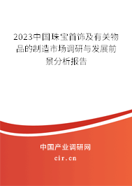 2023中國珠寶首飾及有關(guān)物品的制造市場調(diào)研與發(fā)展前景分析報(bào)告