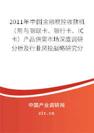 2011年中國金融稅控收款機（用與銀聯(lián)卡、銀行卡、IC卡）產(chǎn)品供需市場深度調(diào)研分析及行業(yè)風(fēng)投戰(zhàn)略研究分析報告
