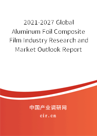 2021-2027 Global Aluminum Foil Composite Film Industry Research and Market Outlook Report 2021-2027 Global Aluminum Foil Composite Film Industry Research and Market Outlook Report