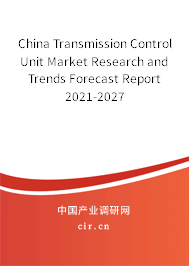 China Transmission Control Unit Market Research and Trends Forecast Report 2021-2027 China Transmission Control Unit Market Research and Trends Forecast Report 2021-2027