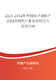 2025-2031年中國(guó)電子通信產(chǎn)品回收利用行業(yè)發(fā)展研究與前景分析