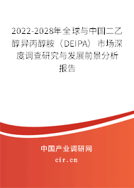 2022-2028年全球與中國二乙醇異丙醇胺（DEIPA）市場深度調(diào)查研究與發(fā)展前景分析報告