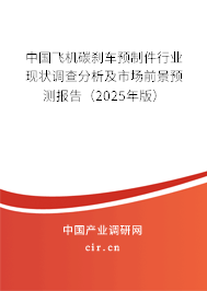中國飛機碳剎車預(yù)制件行業(yè)現(xiàn)狀調(diào)查分析及市場前景預(yù)測報告(2025年版) 中國飛機碳剎車預(yù)制件行業(yè)現(xiàn)狀調(diào)查分析及市場前景預(yù)測報告(2025年版)