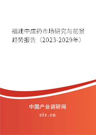 福建中成藥市場研究與前景趨勢報(bào)告(2023-2029年) 福建中成藥市場研究與前景趨勢報(bào)告(2023-2029年)