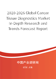 2020-2026 Global Cancer Tissue Diagnostics Market In-Depth Research and Trends Forecast Report 2020-2026 Global Cancer Tissue Diagnostics Market In-Depth Research and Trends Forecast Report