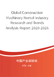 Global Construction Machinery Rental Industry Research and Trends Analysis Report 2020-2026 Global Construction Machinery Rental Industry Research and Trends Analysis Report 2020-2026