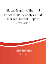 Global Graphitic Thermal Paper Industry Analysis and Market Outlook Report 2020-2026 Global Graphitic Thermal Paper Industry Analysis and Market Outlook Report 2020-2026