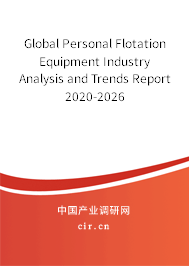 Global Personal Flotation Equipment Industry Analysis and Trends Report 2020-2026 Global Personal Flotation Equipment Industry Analysis and Trends Report 2020-2026
