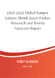 2020-2026 Global Tamper Evident Shrink Band Market Research and Trends Forecast Report 2020-2026 Global Tamper Evident Shrink Band Market Research and Trends Forecast Report