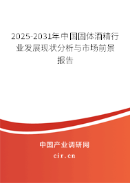 2025-2031年中國(guó)固體酒精行業(yè)發(fā)展現(xiàn)狀分析與市場(chǎng)前景報(bào)告 2025-2031年中國(guó)固體酒精行業(yè)發(fā)展現(xiàn)狀分析與市場(chǎng)前景報(bào)告