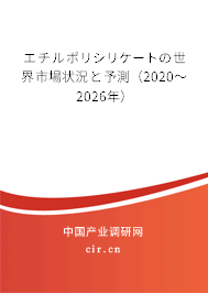 エチルポリシリケートの世界市場(chǎng)狀況と予測(cè)（2020～2026年）
