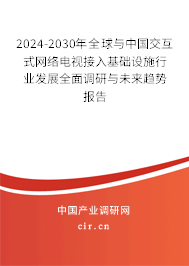 2024-2030年全球與中國交互式網(wǎng)絡(luò)電視接入基礎(chǔ)設(shè)施行業(yè)發(fā)展全面調(diào)研與未來趨勢報告 2024-2030年全球與中國交互式網(wǎng)絡(luò)電視接入基礎(chǔ)設(shè)施行業(yè)發(fā)展全面調(diào)研與未來趨勢報告