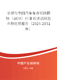 全球與中國汽車車身控制模塊(BCM)行業(yè)現(xiàn)狀調(diào)研及市場前景報告(2025-2031年) 全球與中國汽車車身控制模塊(BCM)行業(yè)現(xiàn)狀調(diào)研及市場前景報告(2025-2031年)