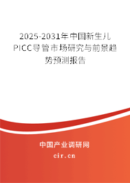 2025-2031年中國新生兒PICC導管市場研究與前景趨勢預測報告 2025-2031年中國新生兒PICC導管市場研究與前景趨勢預測報告